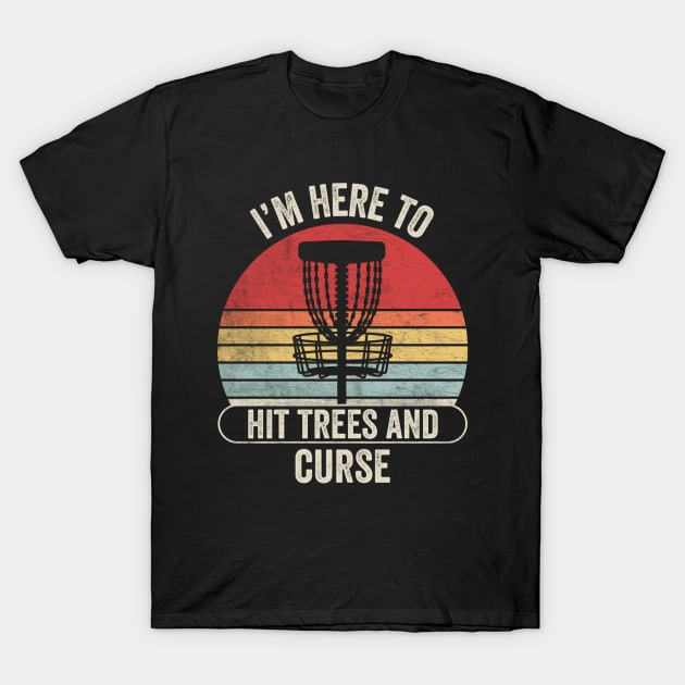 I'm Here To Hit Trees And Curse Funny Disc Golf Gift for Disc Golfer Flying Disc Sport T-Shirt by SomeRays